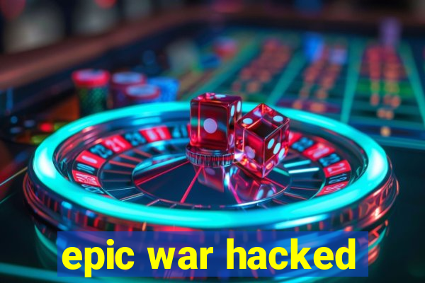 epic war hacked